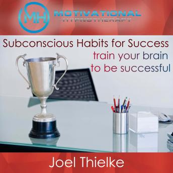 Subconscious Habits for Success, Train Your Brain to Be Successful with Self-Hypnosis and Meditation