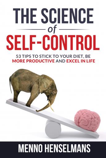 Download Science of Self-control: 53 Tips to stick to your diet, be more productive and excel in life by Menno Henselmans