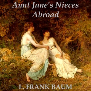 Aunt Jane's Nieces Abroad, Audio book by L Frank Baum 