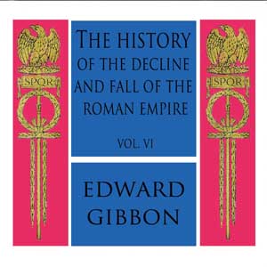 The History of the Decline and Fall of the Roman Empire Vol. VI