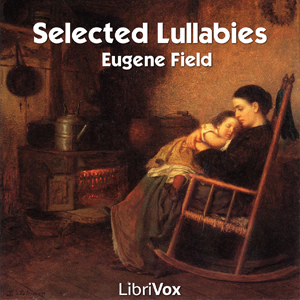 Selected Lullabies of Eugene Field, Audio book by Eugene Field