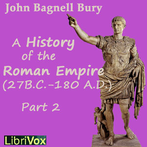 The Students' Roman Empire part 2, A History of the Roman Empire from Its Foundation to the Death of Marcus Aurelius (27 B.C.-180 A.D.)