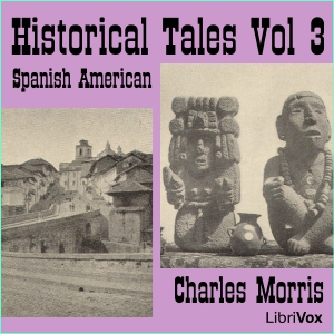 Historical Tales, Vol III: Spanish American, Audio book by Charles Morris