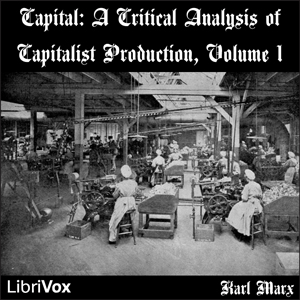 Capital: a critical analysis of capitalist production, Vol 1, Audio book by Karl Marx
