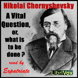 Vital Question, or, What is to be Done?, Audio book by Nikolai Chernyshevsky