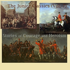The Junior Classics Volume 7: Stories of Courage and Heroism