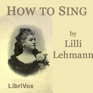 Download How to Sing (Meine Gesangskunst) by Lilli Lehmann