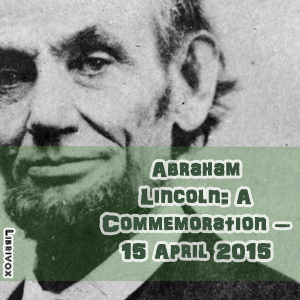 Abraham Lincoln: A Commemoration – 15 April 2015