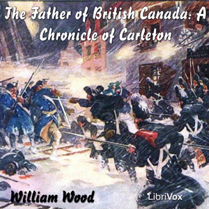 Chronicles of Canada Volume 12 - The Father of British Canada; A Chronicle of Carleton, Audio book by William Wood