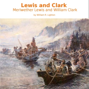 Lewis and Clark: Meriwether Lewis and William Clark, Audio book by William R. Lighton