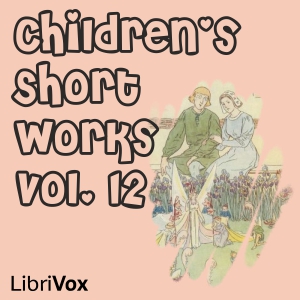 Children's Short Works, Vol. 012, Audio book by LibriVox Volunteers