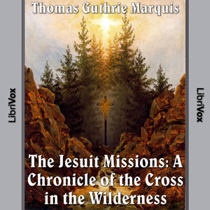 Chronicles of Canada Volume 04 - Jesuit Missions: A Chronicle of the Cross in the Wilderness