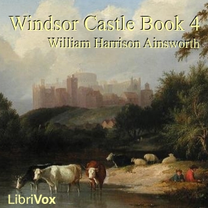 Download Windsor Castle, Book 4 by William Harrison Ainsworth