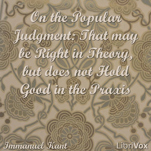 On the Popular Judgment: That may be Right in Theory, but does not Hold Good in the Praxis, Audio book by Immanuel Kant