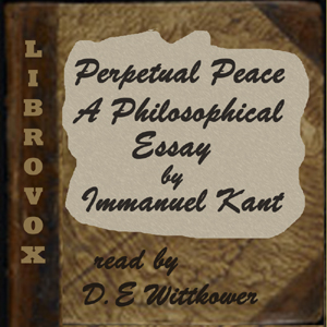 Perpetual Peace, A Philosophic Essay (Trueblood Translation), Audio book by Immanuel Kant