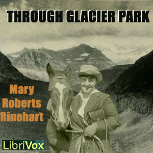 Through Glacier Park, Seeing America First with Howard Eaton, Audio book by Mary Roberts Rinehart