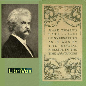 Download 1601: Conversation, as it was by the Social Fireside, in the Time of the Tudors (Version 2) by Mark Twain