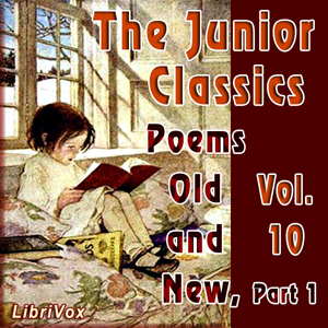 The Junior Classics Volume 10 Part 1: Poems Old and New