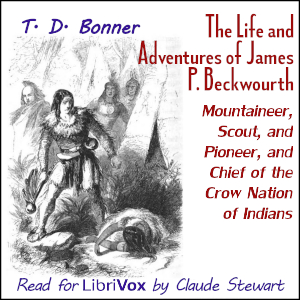 The Life and Adventures of James P. Beckwourth, Mountaineer, Scout, and Pioneer, and Chief of the Crow Nation of Indians (Version 2)