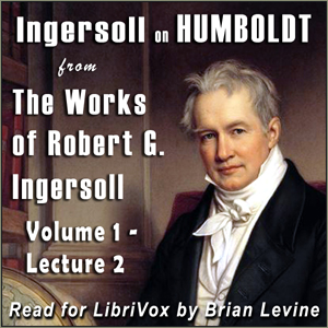 Download Ingersoll on HUMBOLDT, from the Works of Robert G. Ingersoll, Volume 1, Lecture 2 by Robert G. Ingersoll