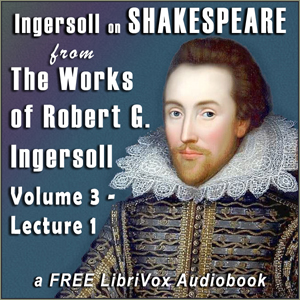 Download Ingersoll on SHAKESPEARE, from the Works of Robert G. Ingersoll, Volume 3, Lecture 1 by Robert G. Ingersoll