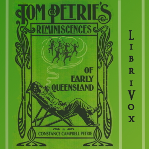 Tom Petrie's reminiscences of early Queensland (dating from 1837). Recorded by his daughter.