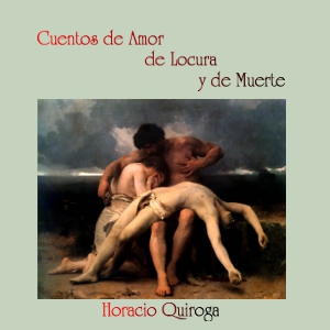 [Spanish] - Cuentos de Amor de Locura y de Muerte