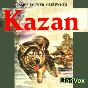 Kazan, Audio book by James Oliver Curwood