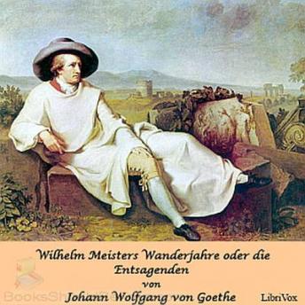Download Wilhelm Meisters Wanderjahre oder die Entsagenden by Johann Wolfgang Von Goethe