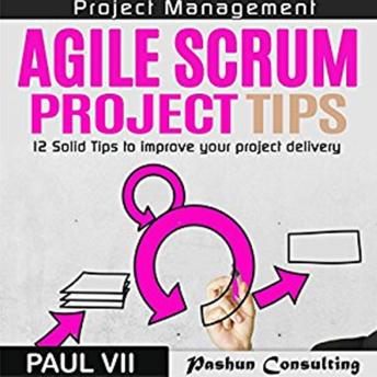 Agile Scrum Project Tips: 12 Solid Tips to Improve Your Project Delivery