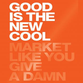 Good Is the New Cool: Market Like You Give a Damn