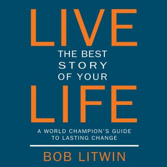 Live the Best Story of Your Life: A World Champion's Guide to Lasting Change