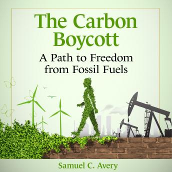Carbon Boycott: A Path to Freedom from Fossil Fuels, Audio book by Samuel Avery