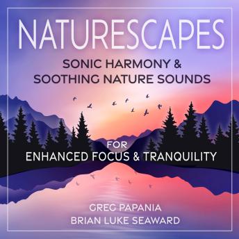 Naturescapes: Sonic Harmony and Soothing Nature Sounds for Enhanced Focus and Tranquility