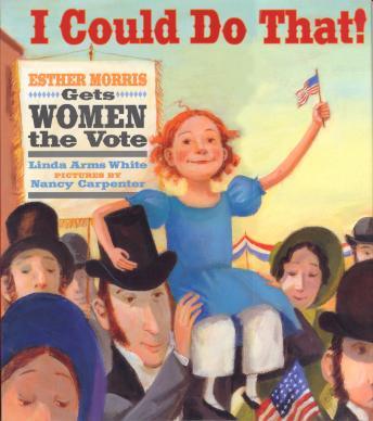 I Could Do That! Esther Morris Gets Women The Vote