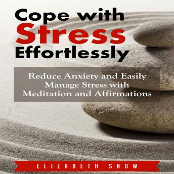Cope with Stress Effortlessly: Reduce Anxiety and Easily Manage Stress with Meditation and Affirmations, Audio book by Elizabeth Snow