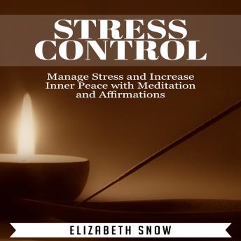 Stress Control: Manage Stress and Increase Inner Peace with Meditation and Affirmations, Audio book by Elizabeth Snow