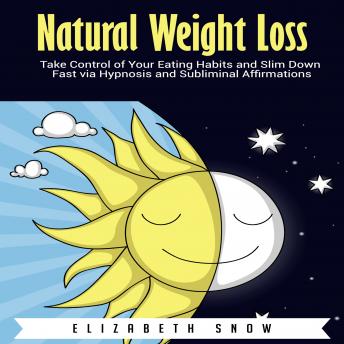 Natural Weight Loss: Take Control of Your Eating Habits and Slim Down Fast via Hypnosis and Subliminal Affirmations