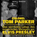 [German] - Colonel Tom Parker: Das verrückte Leben des exzentrischen Managers von Elvis Presley Audiobook
