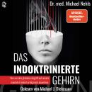 [German] - Das indoktrinierte Gehirn: Wie wir den globalen Angriff auf unsere mentale Freiheit erfol Audiobook