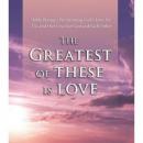 The Greatest of These Is Love: Bible Passages Proclaiming God's Love for Us, and Our Love for God an Audiobook