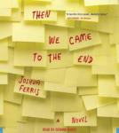 Then We Came to the End: A Novel, Joshua Ferris