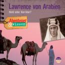 Lawrence von Arabien - Held oder Verräter? - Abenteuer & Wissen (Ungekürzt) Audiobook