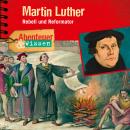 Martin Luther - Rebell und Reformator - Abenteuer & Wissen (Ungekürzt) Audiobook