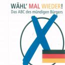 Wähl' mal wieder!: Das ABC des mündigen Bürgers Audiobook