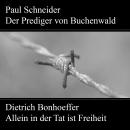 Paul Schneider - Martyrium und Mahnung Dietrich Bonhoeffer - Allein in der Tat ist Freiheit Audiobook