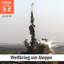 Weltkrieg um Aleppo: Droht eine Eskalation zwischen Moskau und Washington? Audiobook