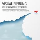 Visualisierung mit der Kraft der Gedanken: Schnell und zuverlässig Erfolge manifestieren: Mit mindMA Audiobook