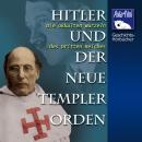 Hitler und der Neue Templer-Orden: Die okkulten Wurzeln des Dritten Reiches Audiobook