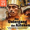 Der Untergang der Azteken: Wie ein spanischer Abenteurer die geheimnisvolle Großmacht vernichtete Audiobook